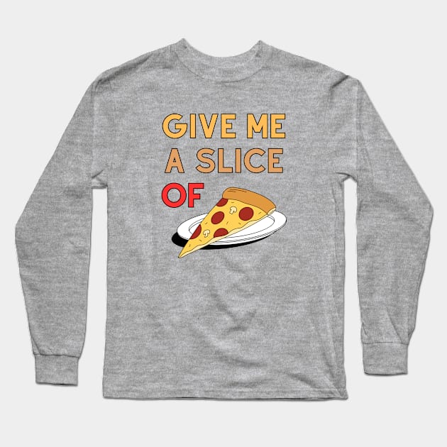 Give Me A Slice Of Pizza Long Sleeve T-Shirt by Majkelos